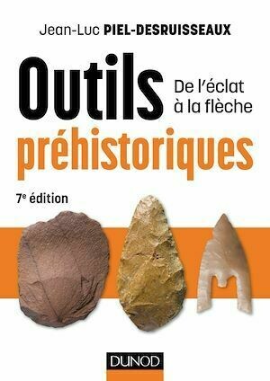 Outils préhistoriques - 7e éd. - Jean-Luc Piel-Desruisseaux - Dunod