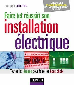 Faire (et réussir) son installation électrique - Philippe Leblond - Dunod