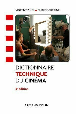 Dictionnaire technique du cinéma - 3e éd - Vincent Pinel, Christophe Pinel - Armand Colin