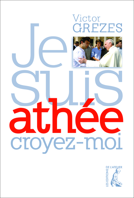 Je suis athée, croyez-moi - Victor Grezes - Éditions de l'Atelier