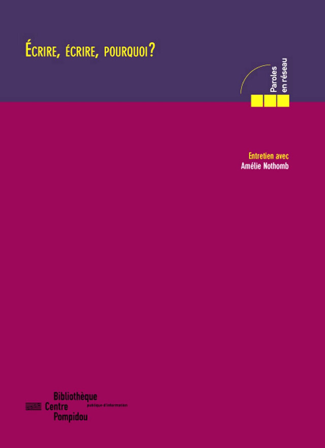 Écrire, écrire, pourquoi ? Amélie Nothomb - Amélie Nothomb - Éditions de la Bibliothèque publique d’information