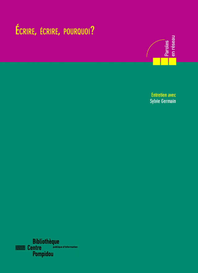 Écrire, écrire, pourquoi ? Sylvie Germain - Sylvie Germain - Éditions de la Bibliothèque publique d’information