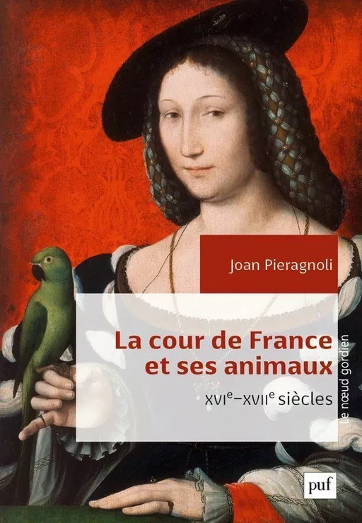 La cour de France et ses animaux (XVIe-XVIIe siècles) - Joan Pieragnoli - Humensis