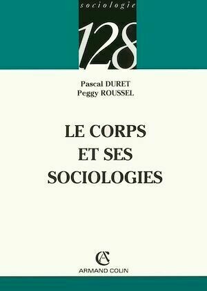 Le corps et ses sociologies - Pascal Duret, Peggy Roussel - Armand Colin