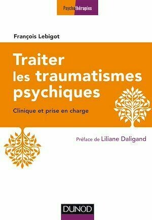 Traiter les traumatismes psychiques - 3e éd. - François Lebigot - Dunod