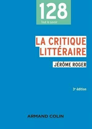 La critique littéraire - 3e éd. - Jérôme Roger - Armand Colin