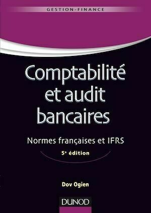 Comptabilité et audit bancaires - 5e éd. - Dov Ogien - Dunod