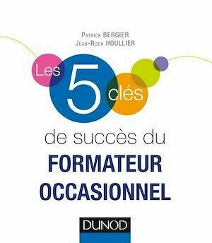 Les 5 clés de succès du formateur occasionnel - Patrick Bergier, Jean-Roch Houllier - Dunod