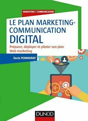 Le plan marketing-communication digital - Denis Pommeray - Dunod