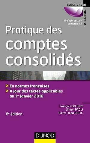 Pratique des comptes consolidés - 6e éd. - François Colinet, Simon Paoli, Pierre-Jean Dupic - Dunod