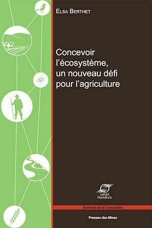 Concevoir l'écosystème, un nouveau défi pour l'agriculture - Elsa Berthet - Presses des Mines