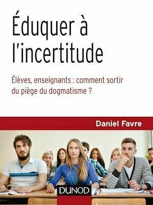 Éduquer à l'incertitude - Daniel Favre - Dunod