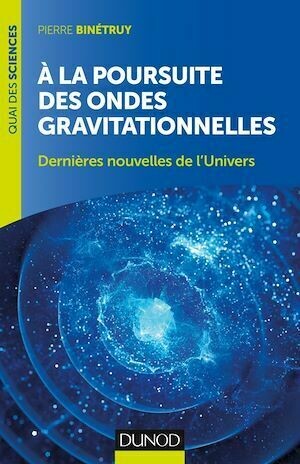 A la poursuite des ondes gravitationnelles - 2e éd. - Pierre Binétruy - Dunod