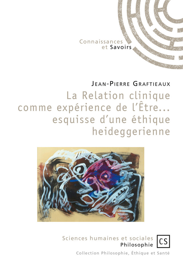 La relation clinique comme expérience de l'Être... esquisse d'une éthique heideggerienne - Jean-Pierre Graftieaux - Connaissances & Savoirs