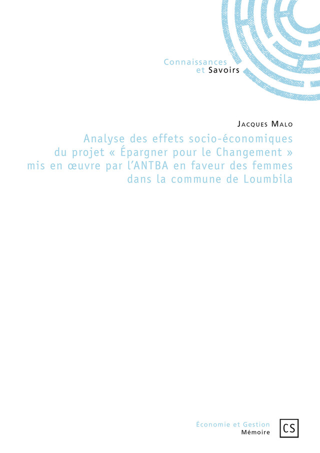 Analyse des effets socio-économiques du projet « Épargner pour le Changement » mis en œuvre par l'ANTBA en faveur des femmes dans la commune de Loumbila - Jacques Malo - Connaissances & Savoirs
