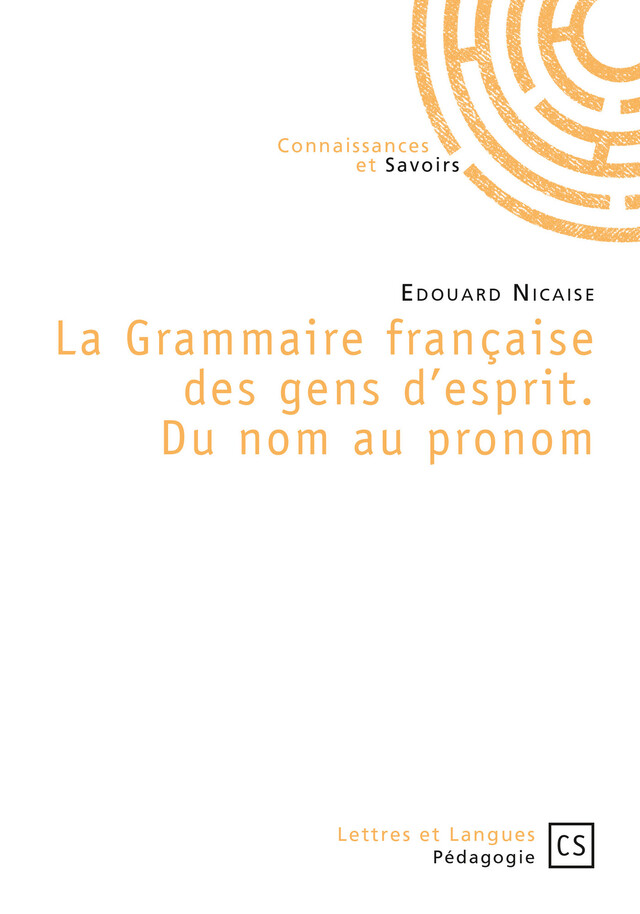 La Grammaire française des gens d'esprit. Du nom au pronom - Edouard Nicaise - Connaissances & Savoirs