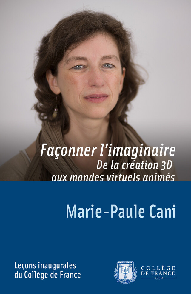 Façonner l’imaginaire. De la création 3D aux mondes virtuels animés - Marie-Paule Cani - Collège de France