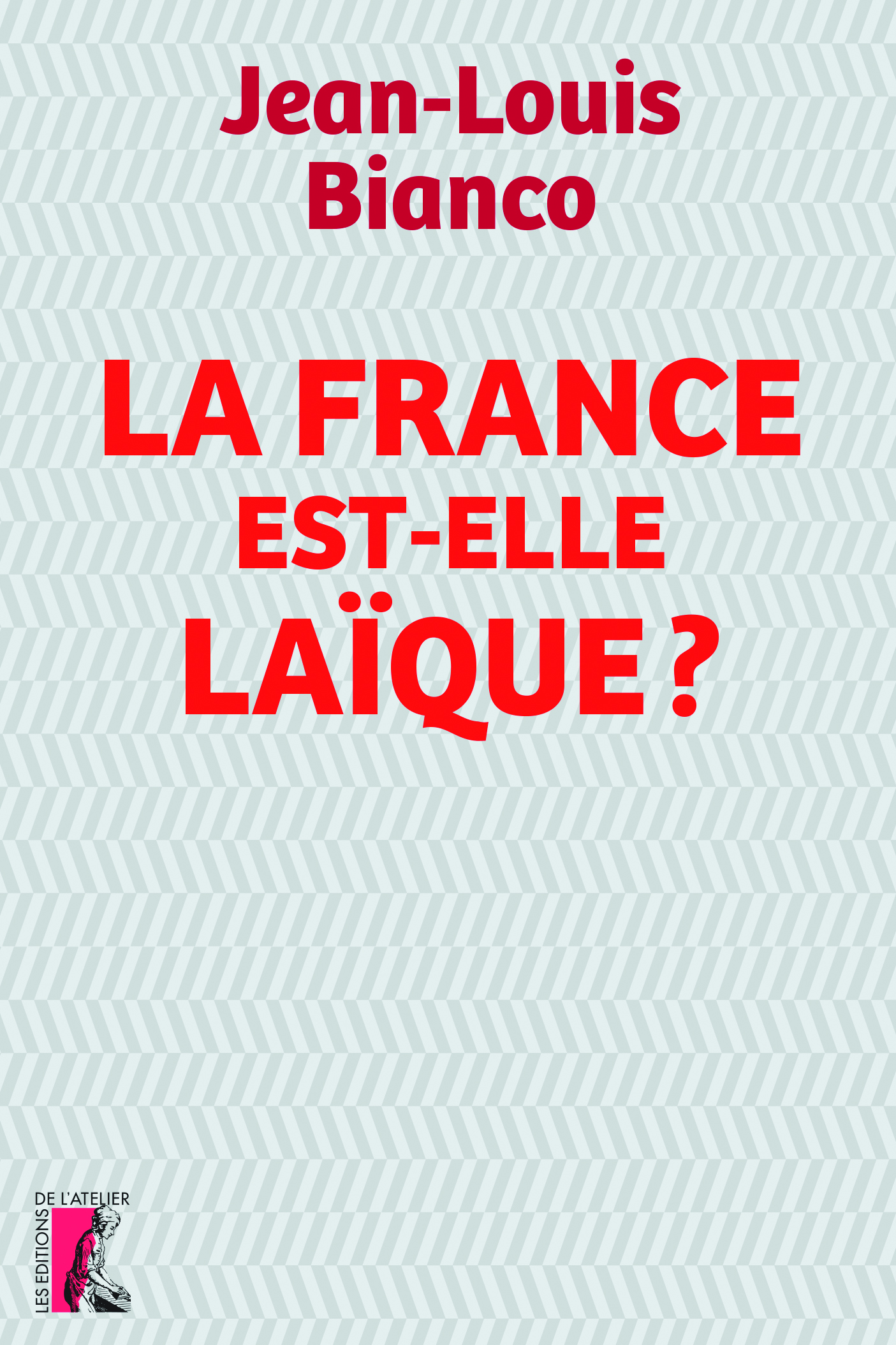 La France est-elle laïque ? - Jean-Louis Bianco - Éditions de l'Atelier