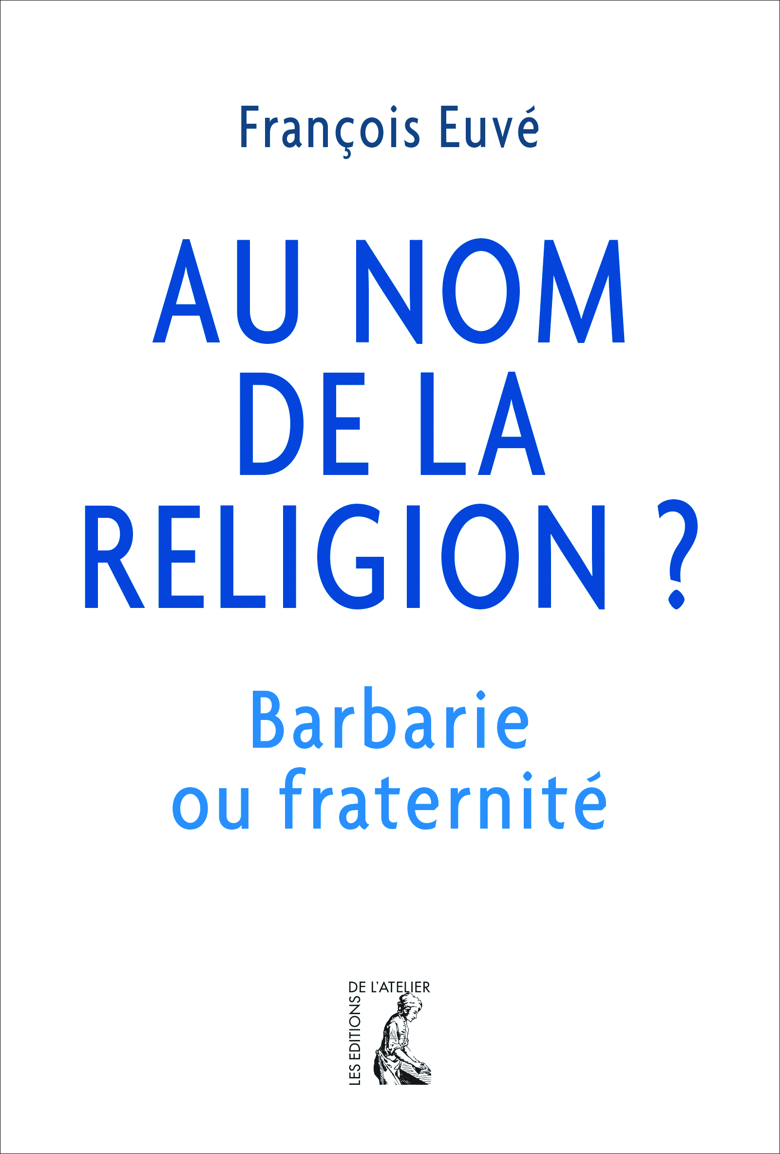 Au nom de la religion ? - François Euvé - Éditions de l'Atelier
