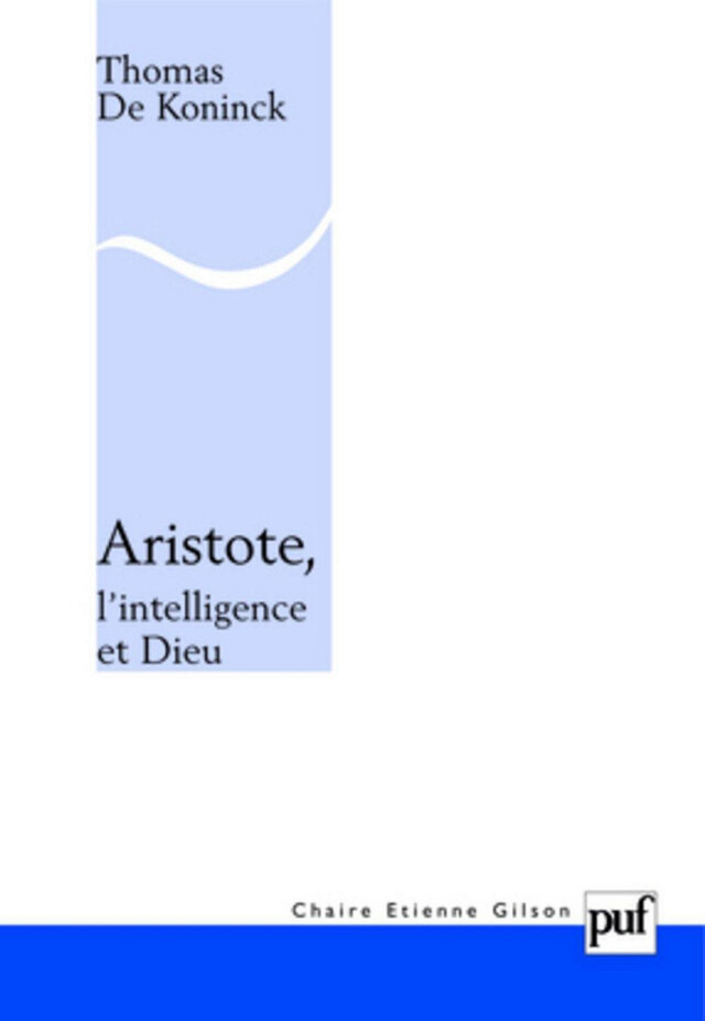 Aristote, l'intelligence et Dieu - Thomas de Koninck - Presses Universitaires de France