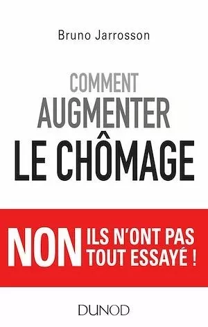 Comment augmenter le chômage - Bruno Jarrosson - Dunod