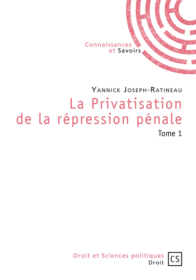 La Privatisation de la répression pénale - Tome 1 - Yannick Joseph-Ratineau - Connaissances & Savoirs