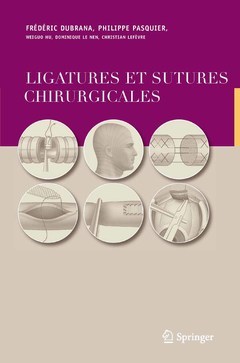 Ligatures et sutures chirurgicales - Frédéric DUBRANA, Philippe PASQUIER, Weiguo HU, Dominique LE NEN, Christian LEFÈVRE - Springer