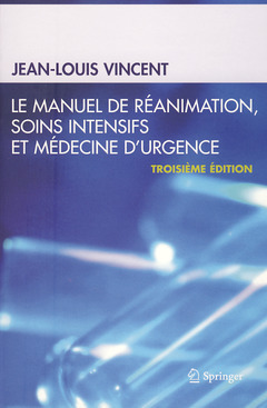 Le manuel de réanimation, soins intensifs et médecine d'urgence (3° Éd.) - Jean-Louis Vincent - Springer
