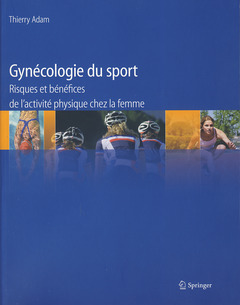 Gynécologie du sport. Risques et bénéfices de l'activité physique chez la femme - Thierry ADAM - Springer