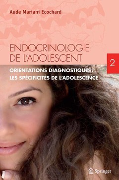 Endocrinologie de l'adolescent. Tome 2. Orientations diagnostiques : les spécificités de l'adolescence - Aude MARIANI-ECOCHARD - Springer