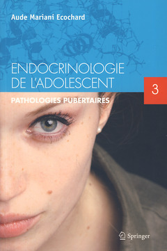 Endocrinologie de l'adolescent. Tome 3. Pathologies pubertaires - Aude MARIANI-ECOCHARD - Springer