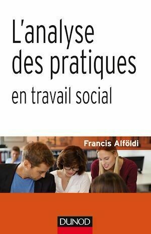 L'analyse des pratiques en travail social - Francis Alföldi - Dunod