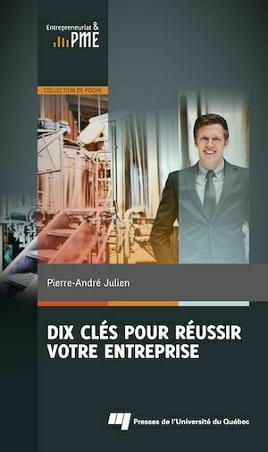 Dix clés pour réussir votre entreprise - Pierre-André Julien - Presses de l'Université du Québec