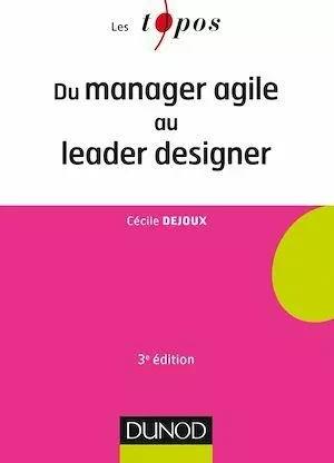 Du manager agile au leader designer - 3e éd. - Cécile Dejoux - Dunod