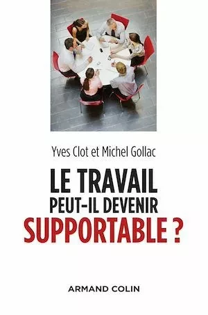 Le travail peut-il devenir supportable ? - 2e éd. - Yves Clot, Michel GOLLAC - Armand Colin