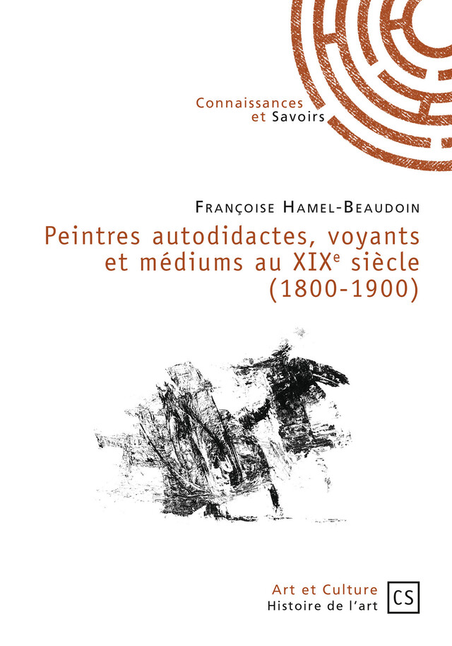 Peintres autodidactes, voyants et médiums au XIXe siècle (1800-1900) - Françoise Hamel-Beaudoin - Connaissances & Savoirs
