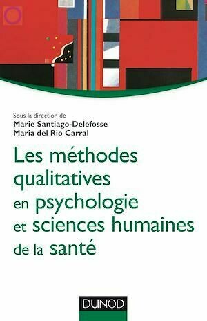 Les méthodes qualitatives en psychologie et sciences humaines de la santé - Marie Santiago-Delefosse, Maria del Rio Carral - Dunod