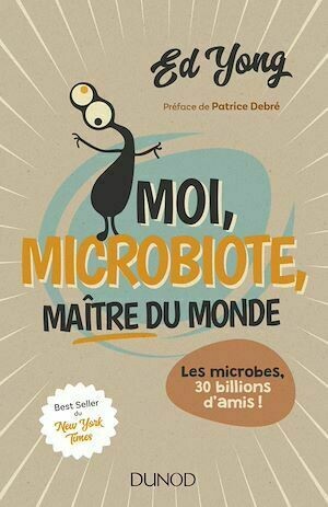 Moi, microbiote, maître du monde - Ed Yong - Dunod