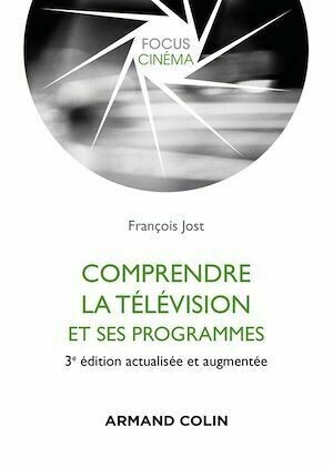 Comprendre la télévision et ses programmes - 3e éd. - François Jost - Armand Colin