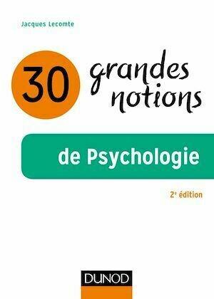30 grandes notions de la psychologie - 2e éd. - Jacques Lecomte - Dunod