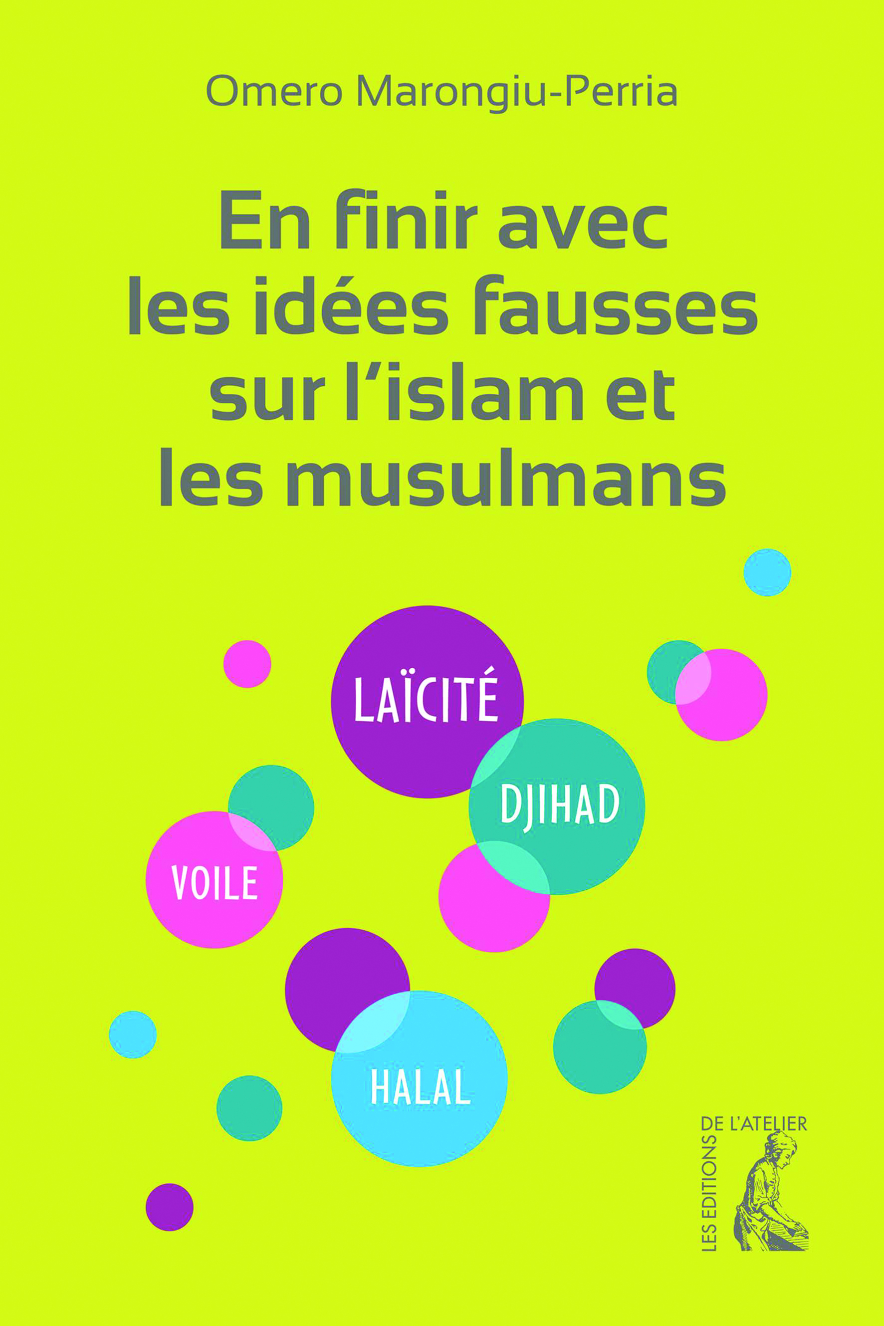 En finir avec les idées fausses sur l'islam et les musulmans - Omero Marongiu-Perria - Éditions de l'Atelier