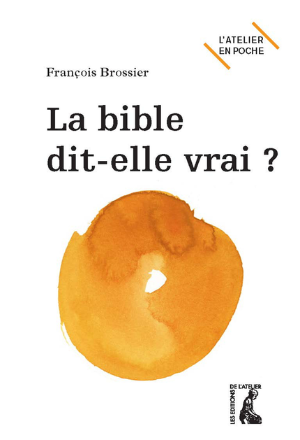 La Bible dit-elle vrai ? - François Brossier - Éditions de l'Atelier