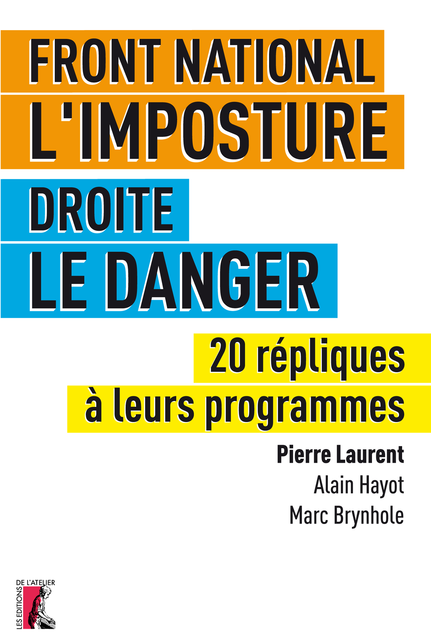 Front national, l'imposture. Droite, le danger - Alain Hayot, Pierre Laurent, Marc Brynhole - Éditions de l'Atelier
