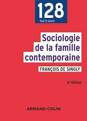 Sociologie de la famille contemporaine - 6e éd. - François de Singly - Armand Colin