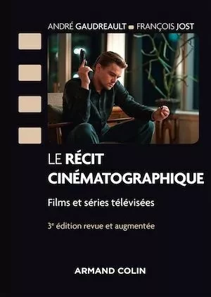Le récit cinématographique - 3e éd. - François Jost, André Goudreault - Armand Colin