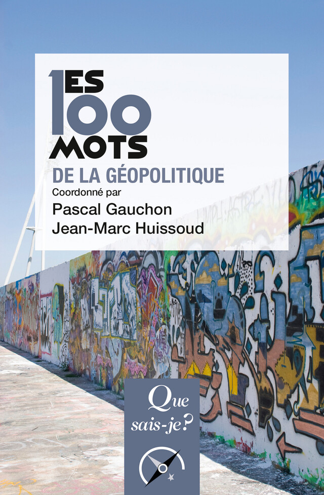 Les 100 mots de la géopolitique. - Pascal Gauchon, Jean-Marc Huissoud - Que sais-je ?
