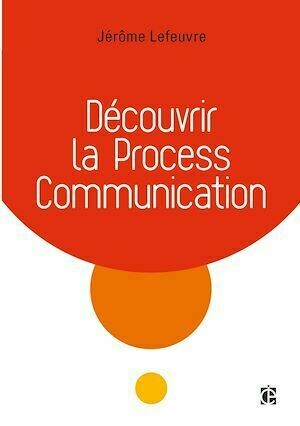 Découvrir la Process Communication - 3e éd. - Jérôme Lefeuvre - InterEditions