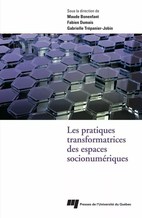 Les pratiques transformatrices des espaces socionumériques - Maude Bonenfant, Fabien Dumais, Gabrielle Trépanier-Jobin - Presses de l'Université du Québec