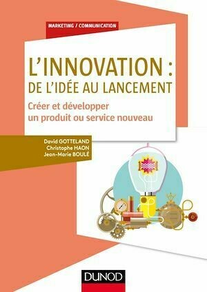 L'innovation : de l'idée au lancement - David Gotteland, Christophe Haon, Jean-Marie Boulé - Dunod