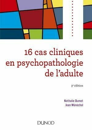 16 cas cliniques en psychopathologie de l'adulte - 3e éd. - Nathalie Dumet, Jean Ménéchal - Dunod